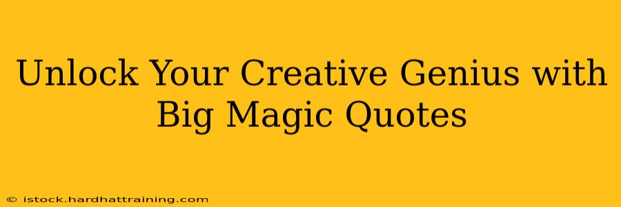 Unlock Your Creative Genius with Big Magic Quotes