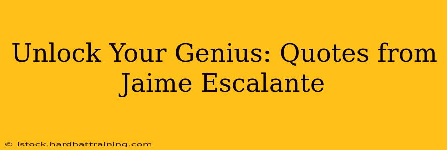Unlock Your Genius: Quotes from Jaime Escalante