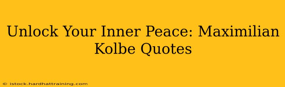 Unlock Your Inner Peace: Maximilian Kolbe Quotes