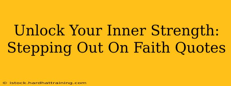 Unlock Your Inner Strength: Stepping Out On Faith Quotes
