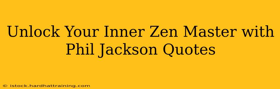 Unlock Your Inner Zen Master with Phil Jackson Quotes