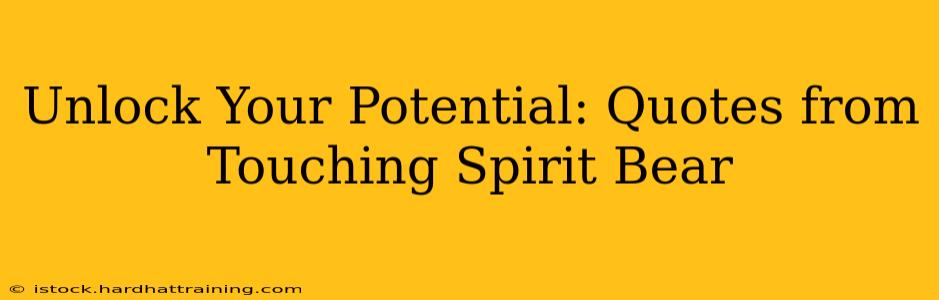 Unlock Your Potential: Quotes from Touching Spirit Bear