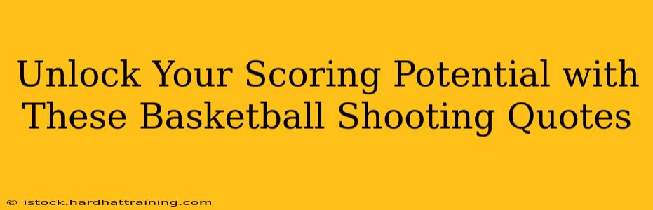 Unlock Your Scoring Potential with These Basketball Shooting Quotes