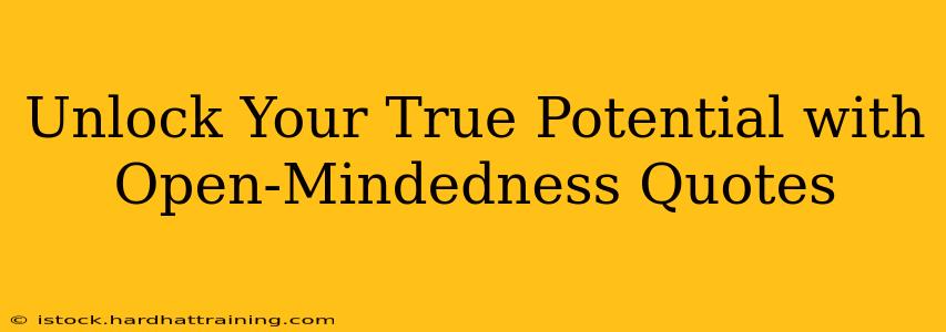 Unlock Your True Potential with Open-Mindedness Quotes
