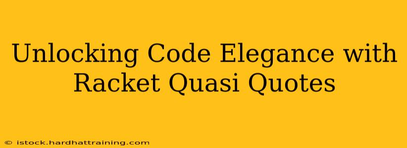 Unlocking Code Elegance with Racket Quasi Quotes