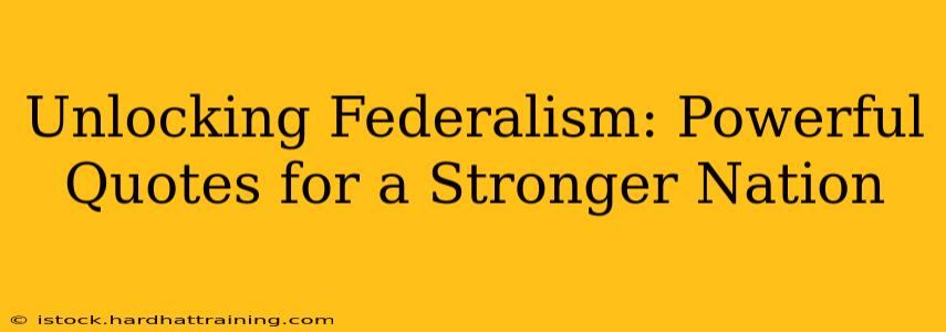 Unlocking Federalism: Powerful Quotes for a Stronger Nation