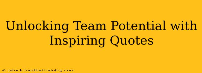 Unlocking Team Potential with Inspiring Quotes