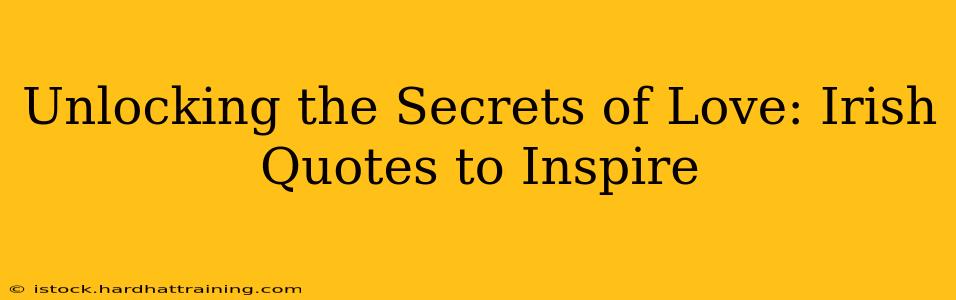 Unlocking the Secrets of Love: Irish Quotes to Inspire