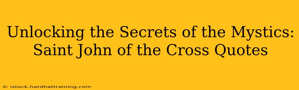Unlocking the Secrets of the Mystics: Saint John of the Cross Quotes