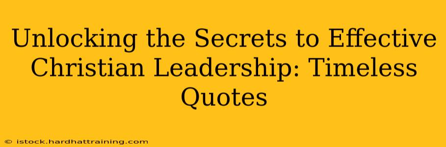 Unlocking the Secrets to Effective Christian Leadership: Timeless Quotes
