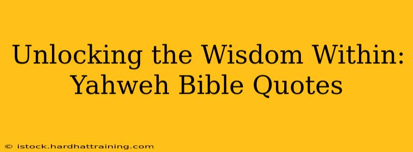 Unlocking the Wisdom Within: Yahweh Bible Quotes