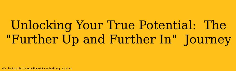 Unlocking Your True Potential:  The "Further Up and Further In"  Journey