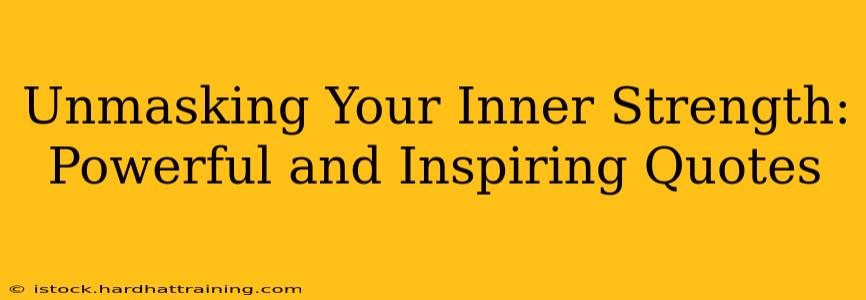 Unmasking Your Inner Strength: Powerful and Inspiring Quotes