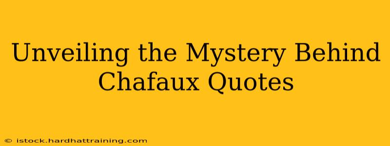 Unveiling the Mystery Behind Chafaux Quotes