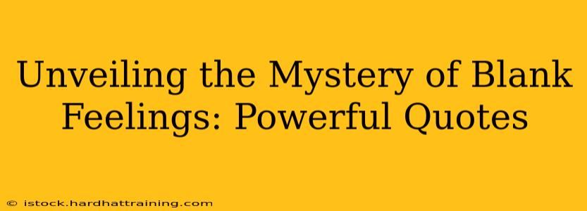 Unveiling the Mystery of Blank Feelings: Powerful Quotes