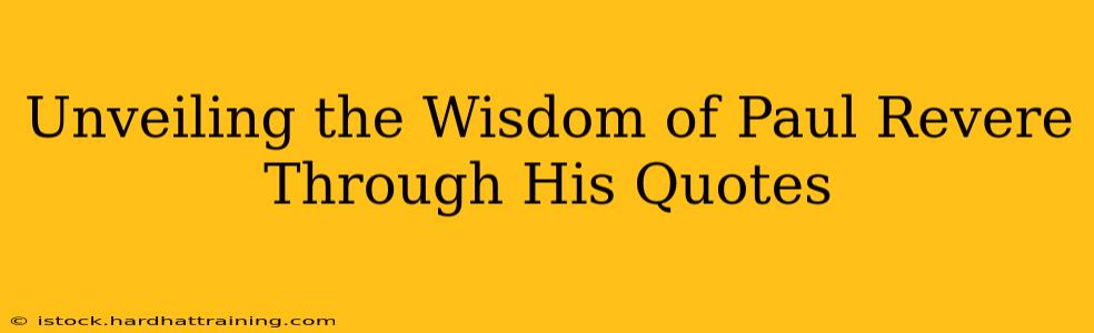 Unveiling the Wisdom of Paul Revere Through His Quotes