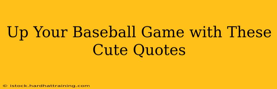 Up Your Baseball Game with These Cute Quotes