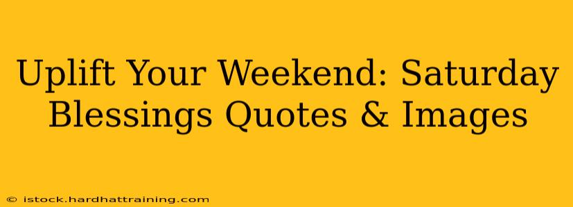 Uplift Your Weekend: Saturday Blessings Quotes & Images