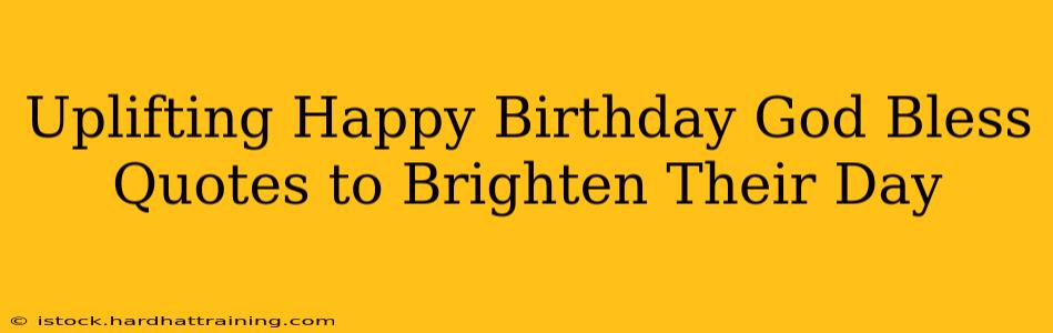 Uplifting Happy Birthday God Bless Quotes to Brighten Their Day