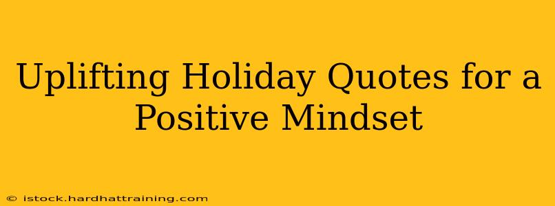Uplifting Holiday Quotes for a Positive Mindset