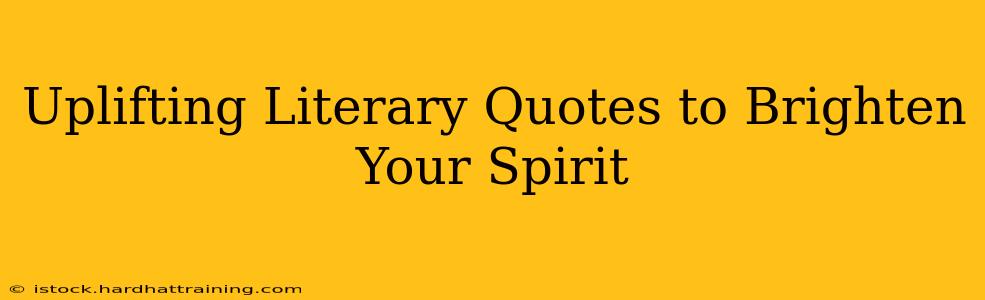 Uplifting Literary Quotes to Brighten Your Spirit