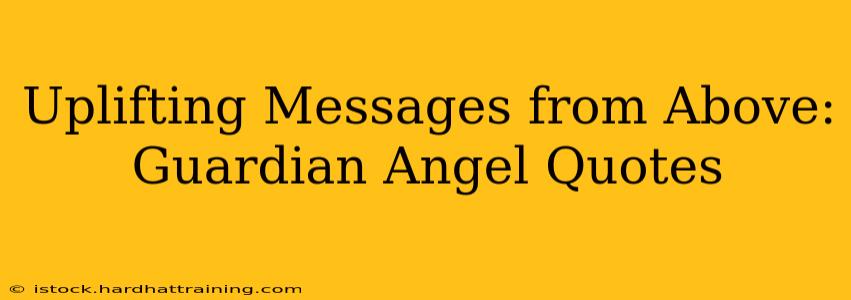 Uplifting Messages from Above: Guardian Angel Quotes
