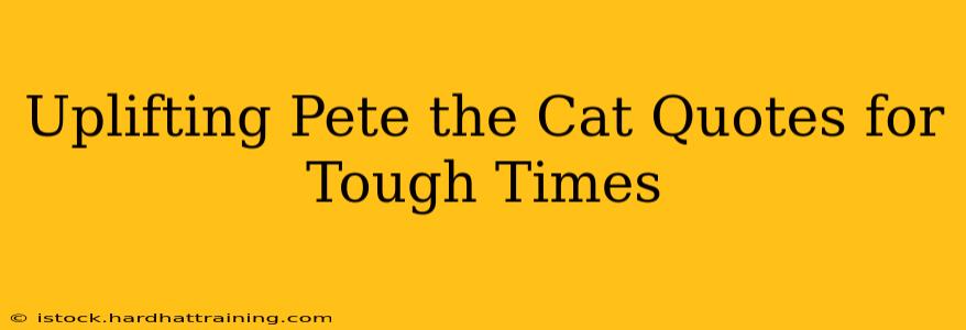 Uplifting Pete the Cat Quotes for Tough Times