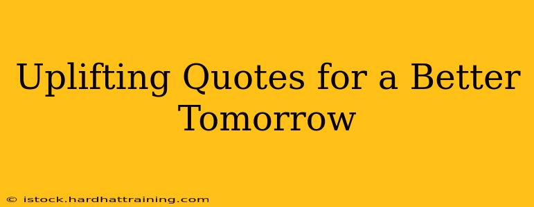 Uplifting Quotes for a Better Tomorrow