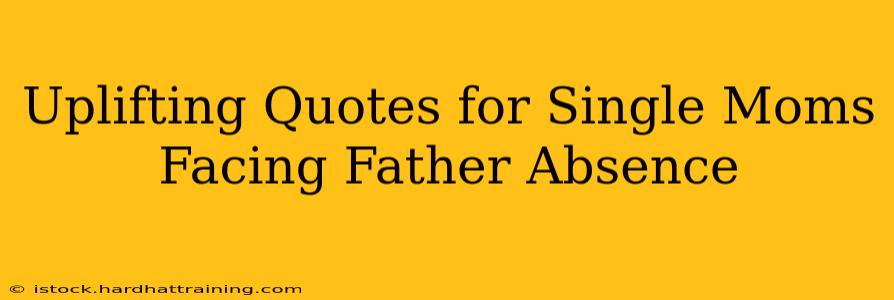 Uplifting Quotes for Single Moms Facing Father Absence