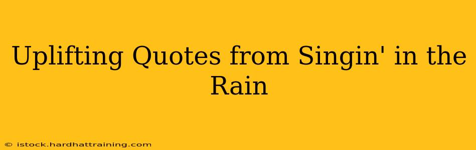 Uplifting Quotes from Singin' in the Rain