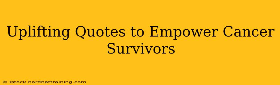 Uplifting Quotes to Empower Cancer Survivors