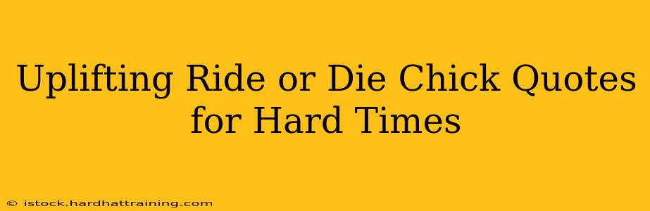 Uplifting Ride or Die Chick Quotes for Hard Times