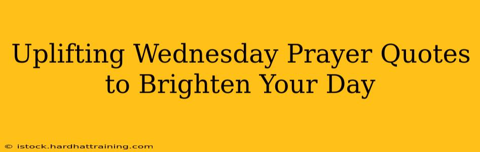 Uplifting Wednesday Prayer Quotes to Brighten Your Day