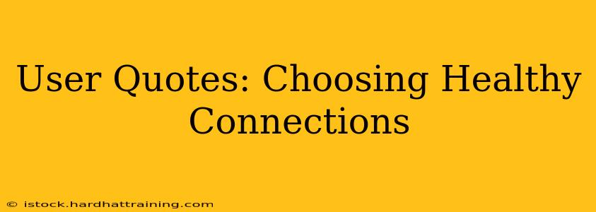 User Quotes: Choosing Healthy Connections