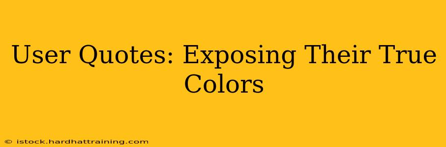 User Quotes: Exposing Their True Colors