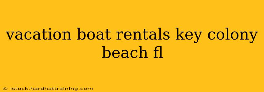 vacation boat rentals key colony beach fl