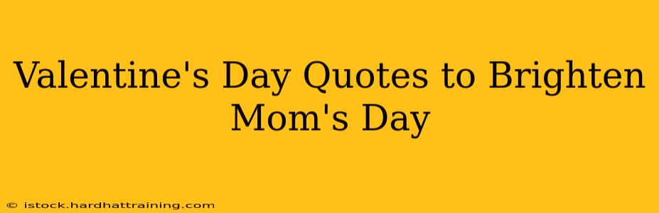 Valentine's Day Quotes to Brighten Mom's Day