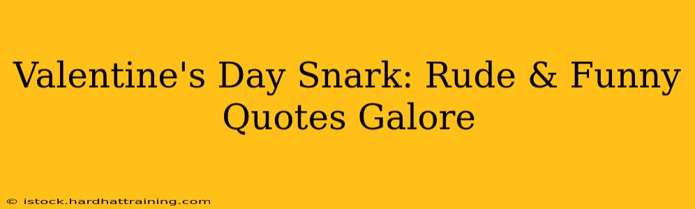 Valentine's Day Snark: Rude & Funny Quotes Galore