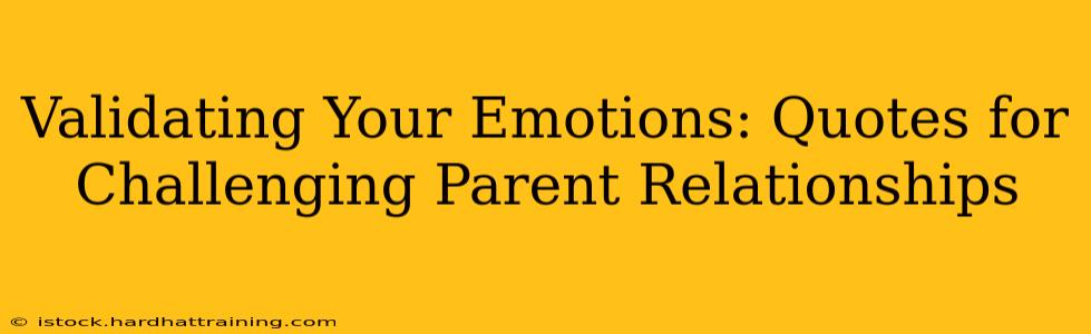 Validating Your Emotions: Quotes for Challenging Parent Relationships