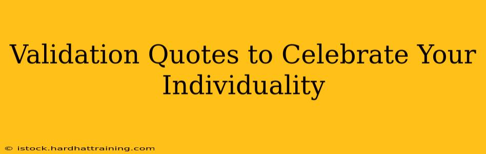 Validation Quotes to Celebrate Your Individuality