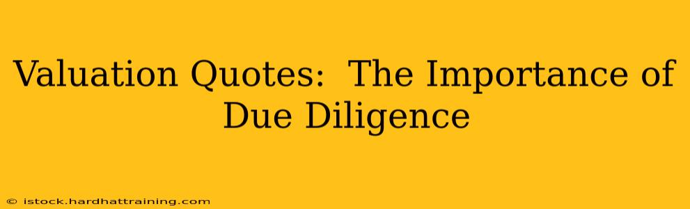 Valuation Quotes:  The Importance of Due Diligence