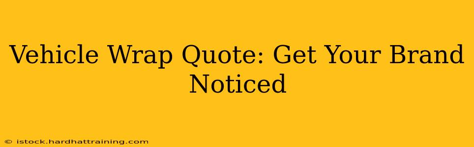 Vehicle Wrap Quote: Get Your Brand Noticed