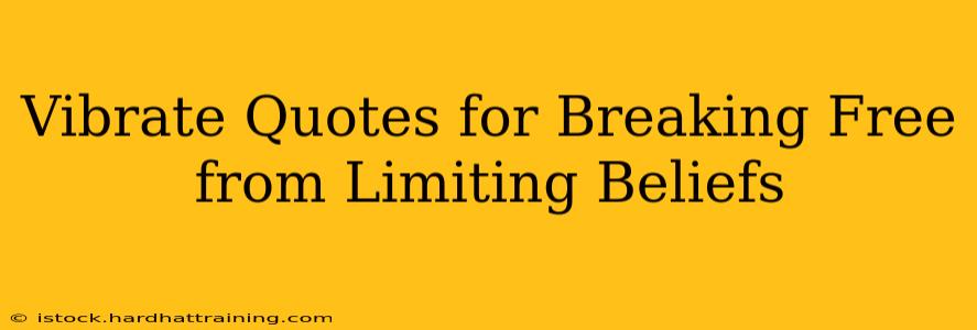 Vibrate Quotes for Breaking Free from Limiting Beliefs