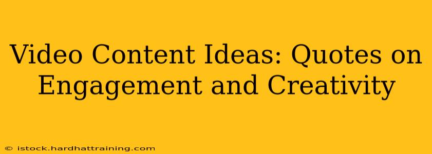 Video Content Ideas: Quotes on Engagement and Creativity