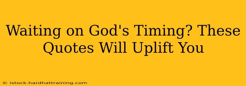 Waiting on God's Timing? These Quotes Will Uplift You