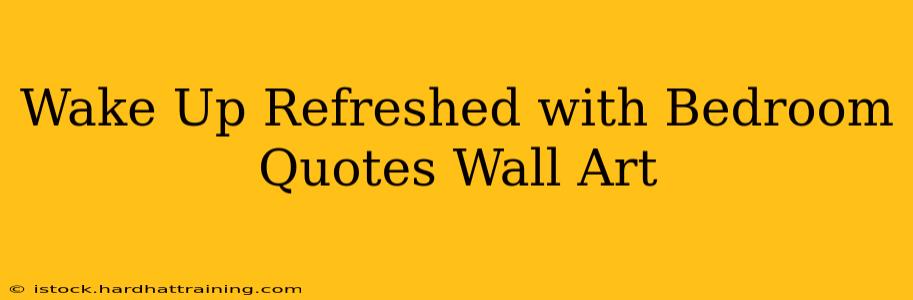 Wake Up Refreshed with Bedroom Quotes Wall Art