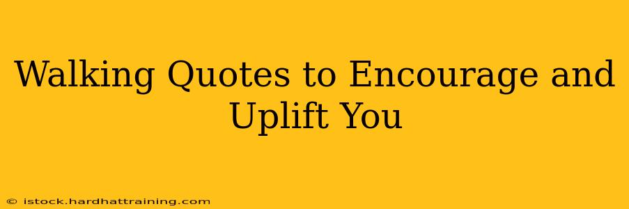 Walking Quotes to Encourage and Uplift You