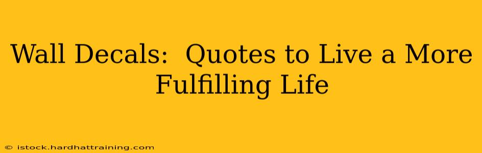 Wall Decals:  Quotes to Live a More Fulfilling Life