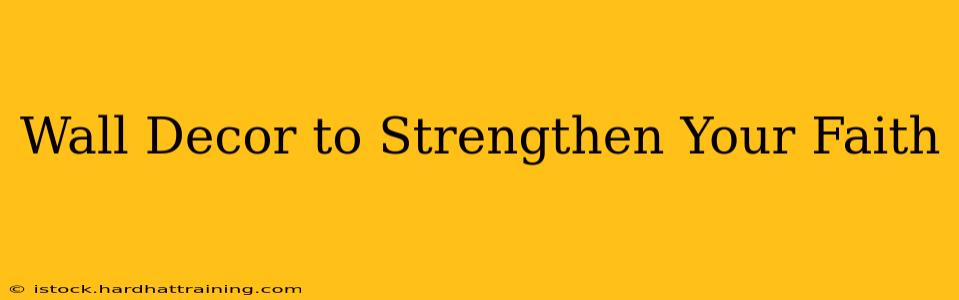 Wall Decor to Strengthen Your Faith