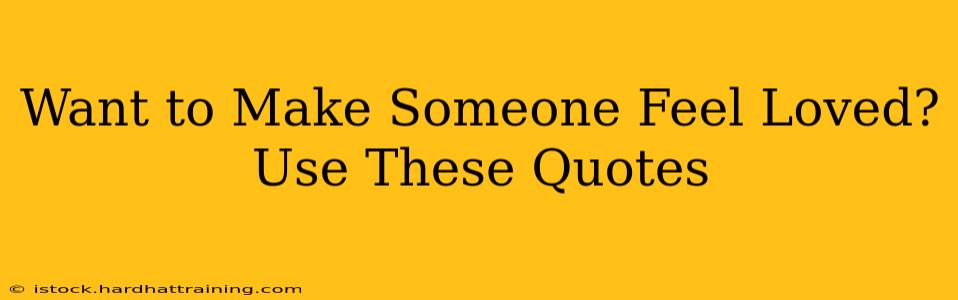 Want to Make Someone Feel Loved? Use These Quotes
